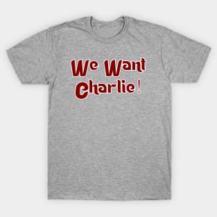 We Want Charlie T-Shirt